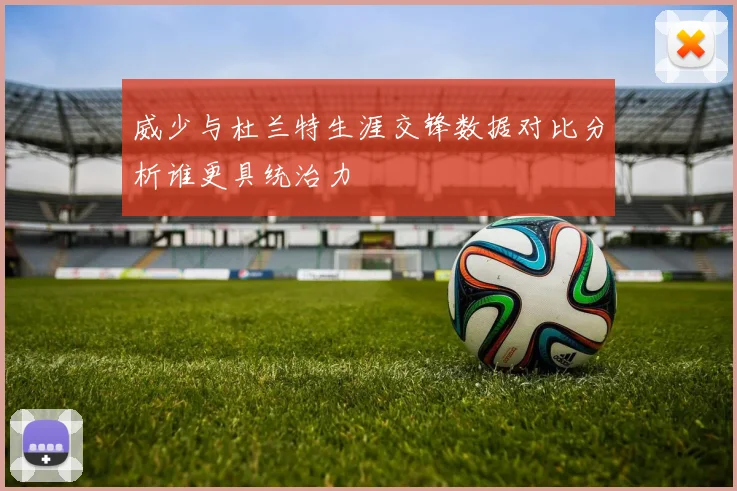 威少与杜兰特生涯交锋数据对比分析谁更具统治力