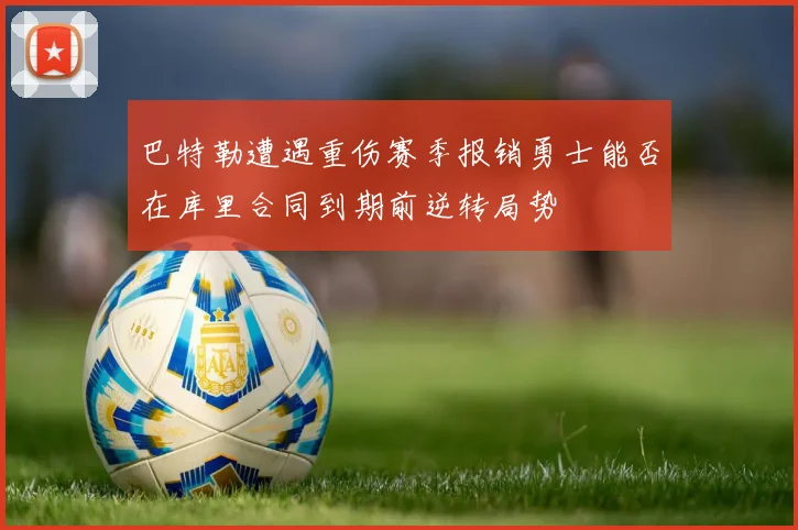 巴特勒遭遇重伤赛季报销勇士能否在库里合同到期前逆转局势